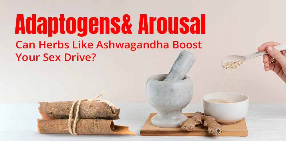 Adaptogens & Arousal: Can Herbs Like Ashwagandha Boost Your Sex Drive?